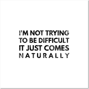 I'm Not Trying To Be Difficult It Just Comes Naturally - Funny Sayings Posters and Art